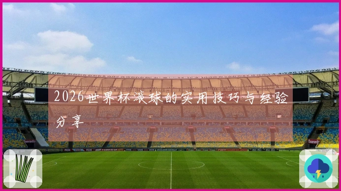 2026世界杯滚球的实用技巧与经验分享
