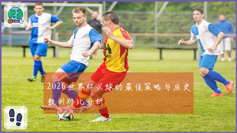 2026世界杯买球的最佳策略与历史教训对比分析